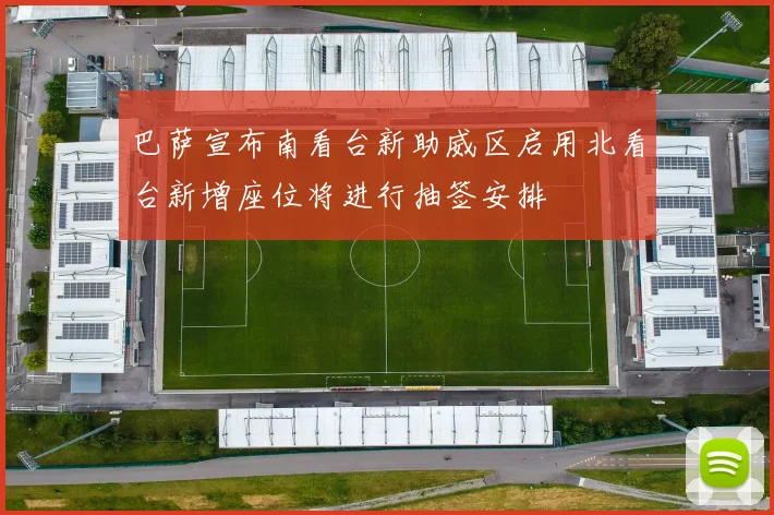 巴萨宣布南看台新助威区启用北看台新增座位将进行抽签安排